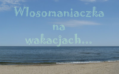 Włosomaniaczka na wakacjach :)