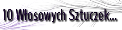 10 Włosowych Sztuczek…