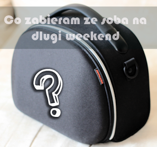 Co zabieram ze sobą na majowy, długi weekend…